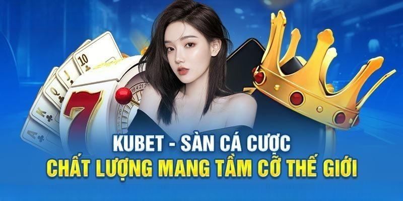 Kubet - Sân chơi cá cược chất lượng quốc tế 