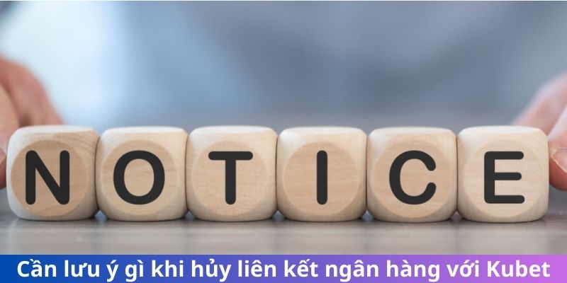 Cần lưu ý gì khi hủy liên kết ngân hàng với Kubet