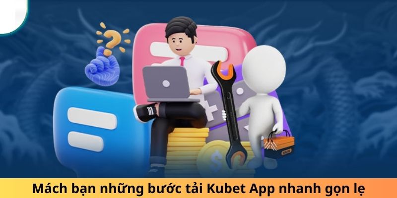 Mách bạn những bước tải Kubet App nhanh gọn lẹ