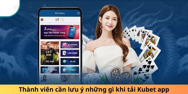 Hội viên cần lưu ý vài điều khi tải Kubet app