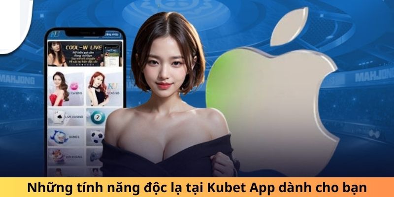 Những tính năng độc lạ tại Kubet App dành cho bạn